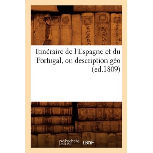 Itineraire de L''Espagne Et Du Portugal Ou Description Geo (Ed.1809), Hachette Livre Bnf