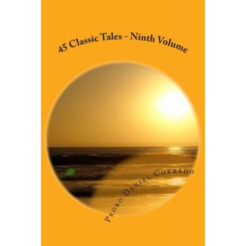 45 Classic Tales - Ninth Volume: Ninth Volume of the Seventh Book of the Series 365 Tales for Children..., Createspace Independent Publishing Platform