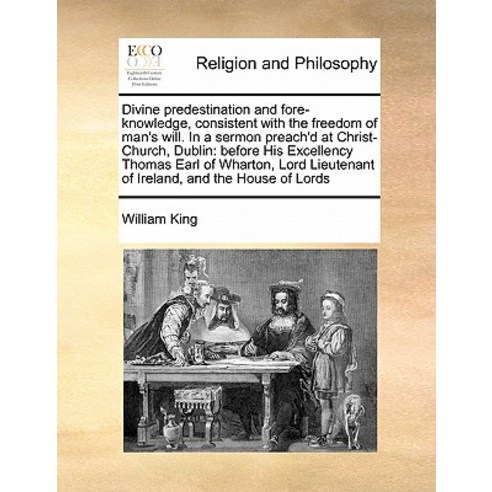 Divine Predestination and Fore-Knowledge Consistent with the Freedom of ...