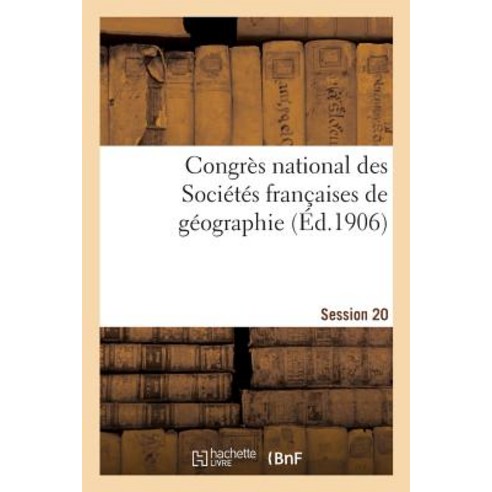 Congres National Des Societes Francaises de Geographie Session 20 = Congra]s National Des Socia(c)Ta(c..., Hachette Livre - Bnf