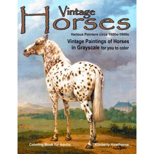 Adult Coloring Books Vintage Horses: 40 Grayscale Coloring Pages of Horses by Various Painters Circa 1..., Createspace Independent Publishing Platform