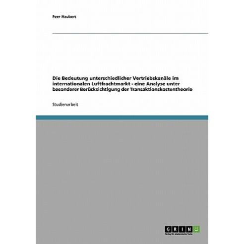 Die Bedeutung Unterschiedlicher Vertriebskanale Im Internationalen Luftfrachtmarkt - Eine Analyse Unte..., Grin Publishing