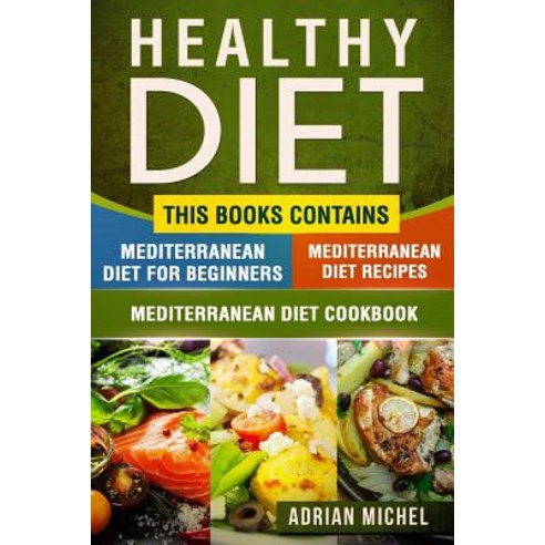 Healthy Diet: This Book Contains - Mediterranean Diet for Beginners Mediterranean Diet: Over 100 Medi..., Createspace Independent Publishing Platform