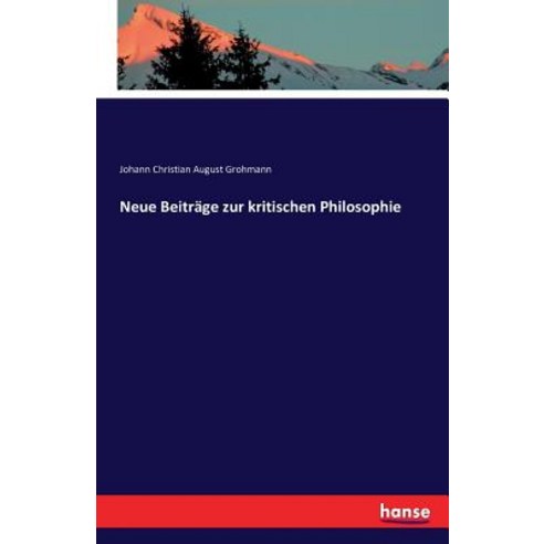 Neue Beitrage Zur Kritischen Philosophie, Hansebooks