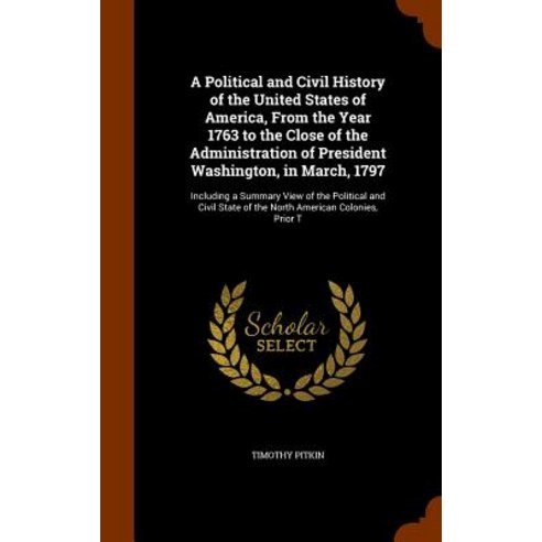 A Political and Civil History of the United States of America from the Year 1763 to the Close of the ..., Arkose Press