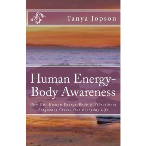 Human Energy-Body Awareness: How Our Energy Body & Vibrational Frequency Create Our Everyday Life., Createspace Independent Publishing Platform