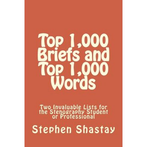 Top 1 000 Briefs and Top 1 000 Words: Two Invaluable Lists for the Stenography Student or Professional, Createspace Independent Publishing Platform