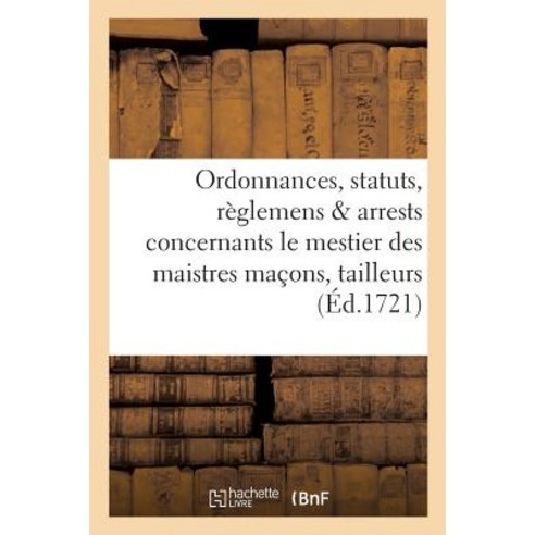 Ordonnances Statuts Reglemens Arrests Concernants Le Mestier Des Maistres Macons, Hachette Livre - Bnf