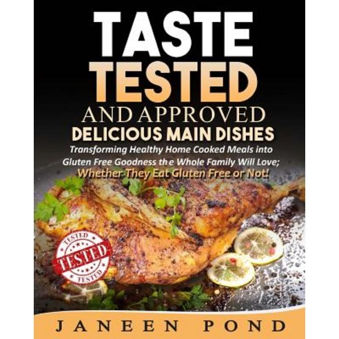 Taste Tested and Approved --Delicious Main Dishes: Transforming Delicious Dishes Into Gluten Free Good..., Createspace Independent Publishing Platform