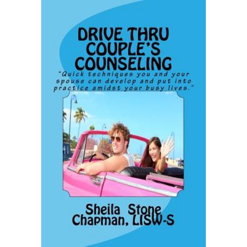 Drive Thru Couple''s Counseling: Practical Counseling Tips for Couples Too Busy to Go to Sessions, Createspace Independent Publishing Platform
