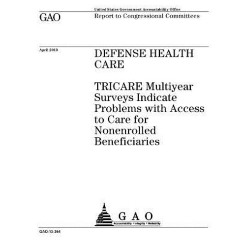 Defense Health Care: Tricare Multiyear Surveys Indicate Problems with Access to Care for Nonenrolled B..., Createspace Independent Publishing Platform