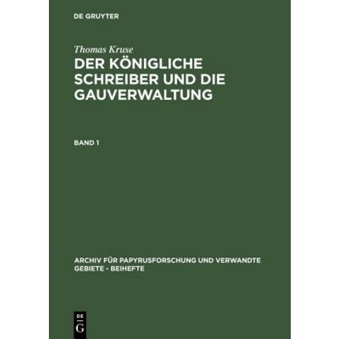 Thomas Kruse: Der Konigliche Schreiber Und Die Gauverwaltung. Band 1, de Gruyter