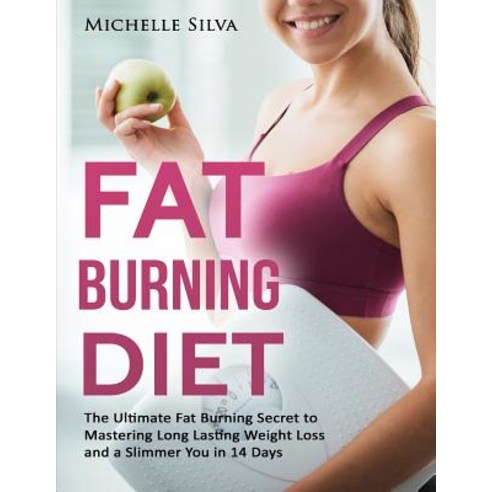 Fat Burning Diet: The Ultimate Fat Burning Secret to Mastering Long Lasting Weight Loss and a Slimmer ..., Createspace Independent Publishing Platform