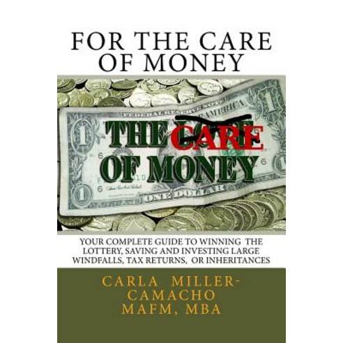 For the Care of Money: Your Complete Guide to Winning the Lottery Saving and Investing Large Windfall..., Createspace Independent Publishing Platform