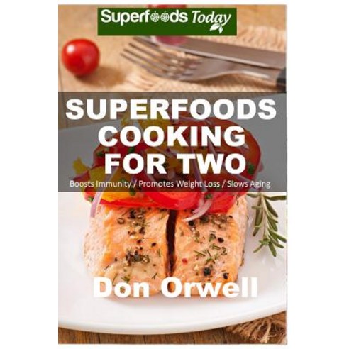 Superfoods Cooking for Two: Over 150 Quick & Easy Gluten Free Low Cholesterol Low Fat Whole Foods ..., Createspace Independent Publishing Platform