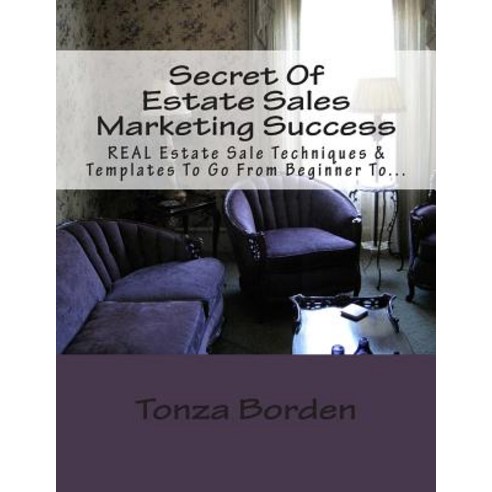 Secret of Estate Sales Marketing Success: Real Estate Sale Techniques & Templates to Go from Beginner ..., Createspace