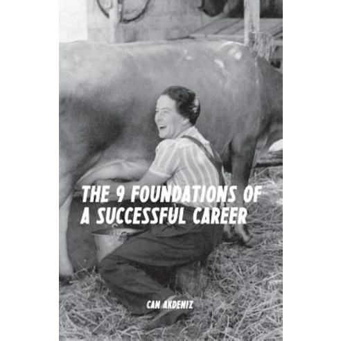 The 9 Foundations of a Successful Career: A Guide for Reaching Success at Any Stage of Your Career, Createspace Independent Publishing Platform