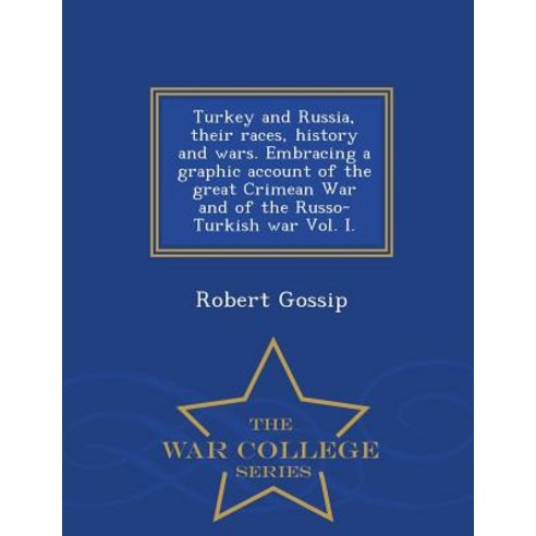 Turkey and Russia Their Races History and Wars. Embracing a Graphic Account of the Great Crimean War..., War College Series