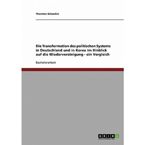 Die Transformation Des Politischen Systems in Deutschland Und in Korea Im Hinblick Auf Die Wiederverei..., Grin Publishing