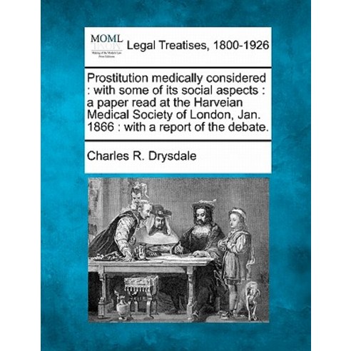 Prostitution Medically Considered: With Some of Its Social Aspects: A Paper Read at the Harveian Medic..., Gale, Making of Modern Law
