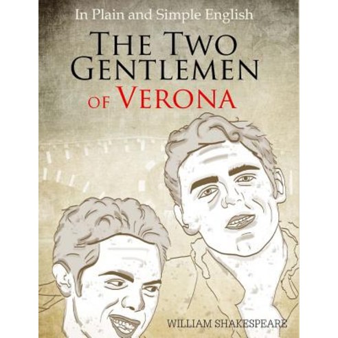 The Two Gentlemen of Verona in Plain and Simple English: (A Modern Translation and the Original Versio..., Createspace Independent Publishing Platform