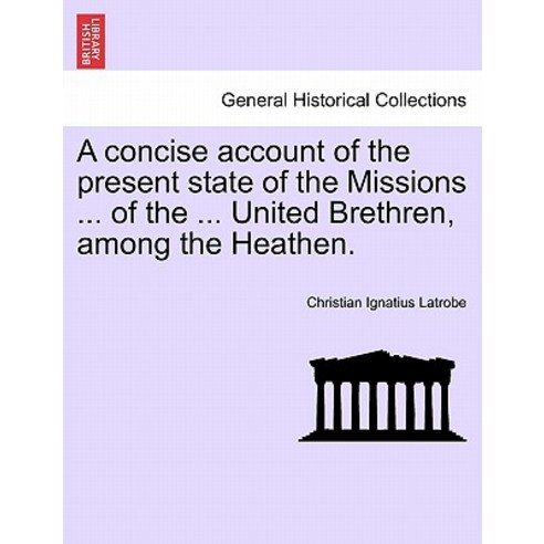 A Concise Account of the Present State of the Missions ... of the ... United Brethren Among the Heath..., British Library, Historical Print Editions