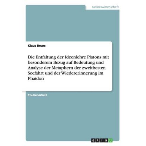 Die Entfaltung Der Ideenlehre Platons Mit Besonderem Bezug Auf Bedeutung Und Analyse Der Metaphern Der..., Grin Publishing