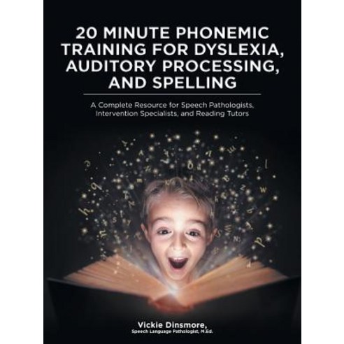 20 Minute Phonemic Training for Dyslexia Auditory Processing and Spelling: A Complete Resource for S..., iUniverse