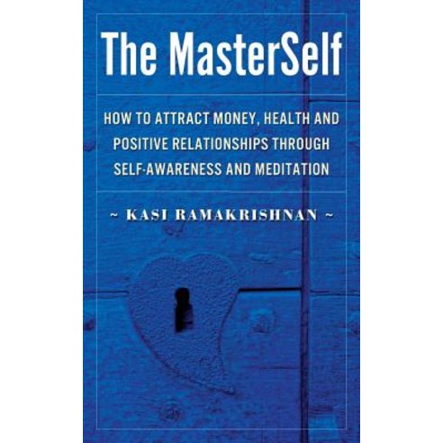 The Masterself: How to Attract Money Health and Positive Relationships Through Self-Awareness and Med..., Createspace Independent Publishing Platform