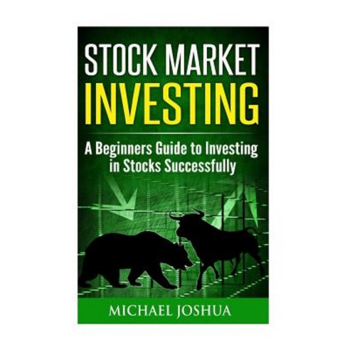 Stock Market Investing: A Beginners Guide to Investing in Stocks Successfully Paperback, Createspace