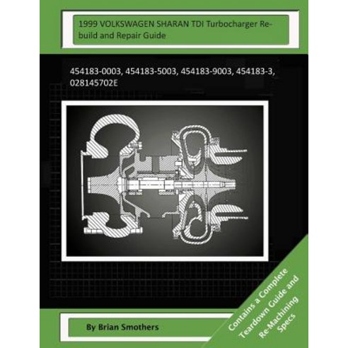 1999 Volkswagen Sharan Tdi Turbocharger Rebuild and Repair Guide: 454183-0003 454183-5003 454183-900..., Createspace Independent Publishing Platform