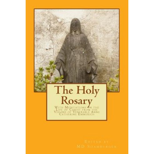 The Holy Rosary: With Meditations on the Life of Christ from the Visions of Venerable Anne Catherine E..., Createspace Independent Publishing Platform