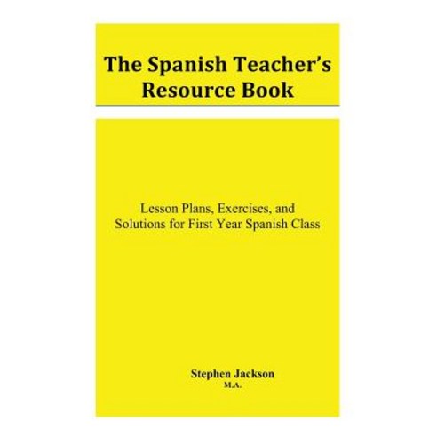 The Spanish Teacher''s Resource Book: Lesson Plans Exercises and Solutions for First Year Spanish Cla..., Createspace Independent Publishing Platform