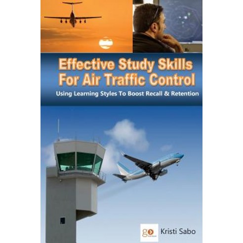 Effective Study Skills for Air Traffic Control: Using Learning Styles to Boost Recall & Retention Pap..., Createspace Independent Publishing Platform