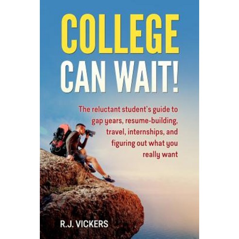 College Can Wait!: The Reluctant Student''s Guide to Gap Years Resume-Building Travel Internships a..., Createspace Independent Publishing Platform