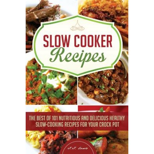 Slow Cooker Recipes: The Best of 101 Nutritious and Delicious Healthy Slow-Cooking Recipes for Your Cr..., Createspace Independent Publishing Platform