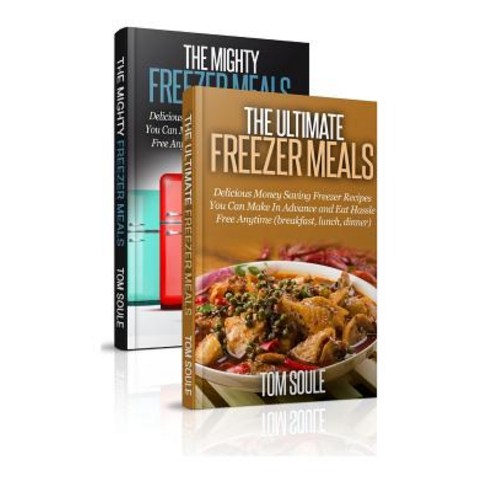 The Ultimate Freezer Meal Cookbook: Freezer Meals Boxset - The Mighty Freezer Meals + Delicious Money ..., Createspace