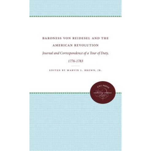 Baroness Von Reidesel and the American Revolution: Journal and Correspondence of a Tour of Duty 1776-..., University of North Carolina Press