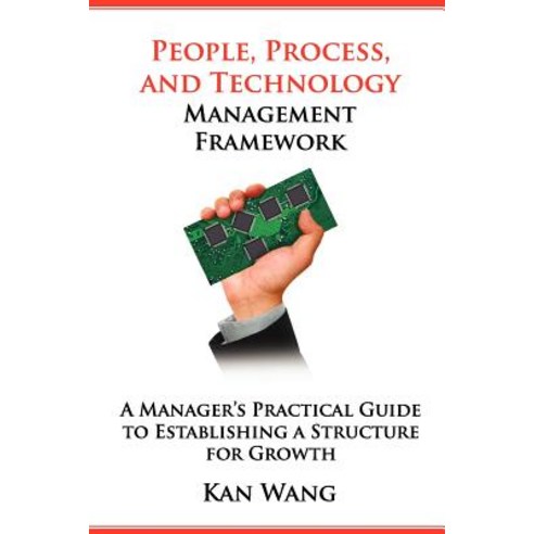 People Process and Technology Management Framework: A Manager''s Practical Guide to Establishing a St..., Createspace Independent Publishing Platform