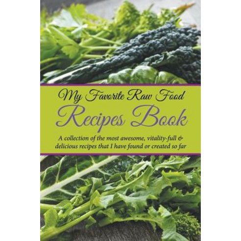 My Favorite Raw Food Recipes Book: A Collection of the Most Awesome Vitality-Full & Delicious Recipes..., Imaginal Publishing