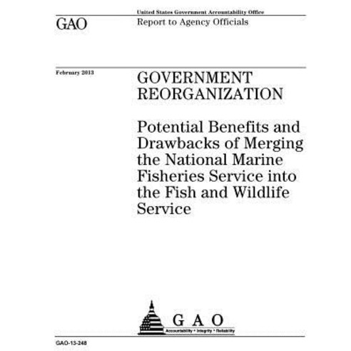 Government Reorganization: Potential Benefits and Drawbacks of Merging the National Marine Fisheries S..., Createspace Independent Publishing Platform
