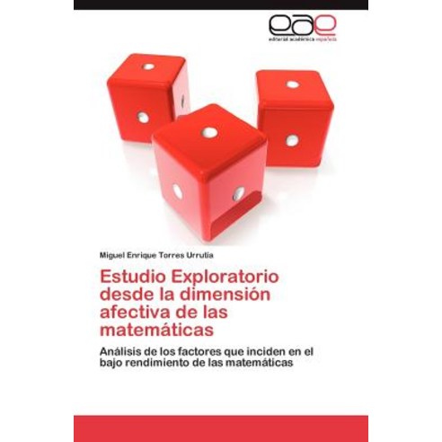 Estudio Exploratorio Desde La Dimension Afectiva de Las Matematicas, Eae Editorial Academia Espanola