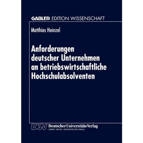 Anforderungen Deutscher Unternehmen an Betriebswirtschaftliche Hochschulabsolventen: Zur Marktorientie..., Deutscher Universitatsverlag