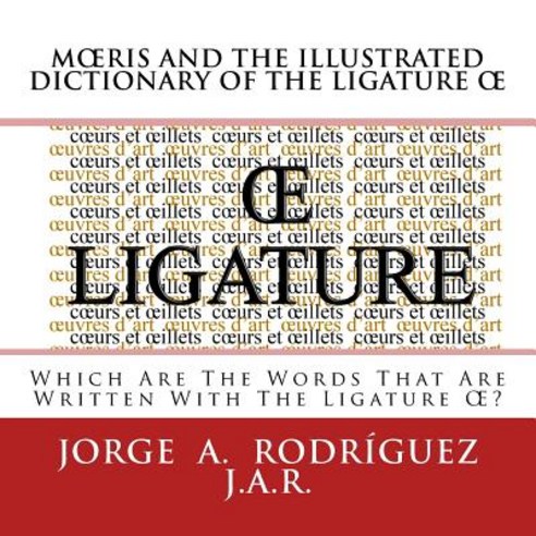 Moeris and the Illustrated Dictionary of the Ligature OE: Whic Are the Words That Are Written with the..., Createspace Independent Publishing Platform