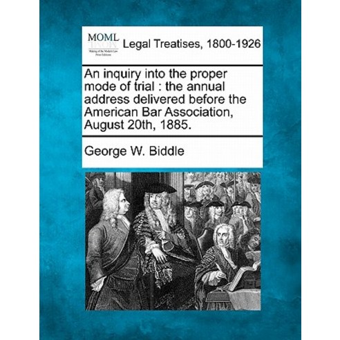 An Inquiry Into the Proper Mode of Trial: The Annual Address Delivered Before the American Bar Associa..., Gale Ecco, Making of Modern Law