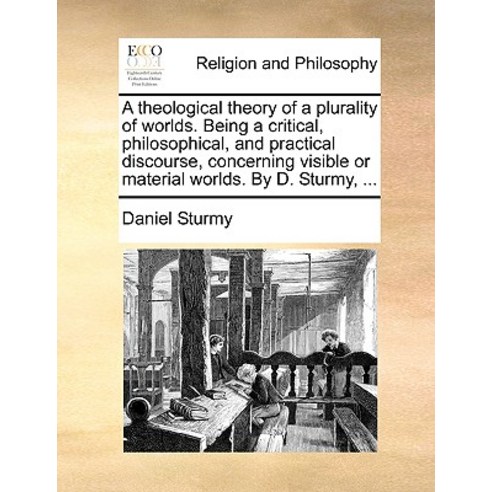 A Theological Theory of a Plurality of Worlds. Being a Critical Philosophical and Practical Discours..., Gale Ecco, Print Editions