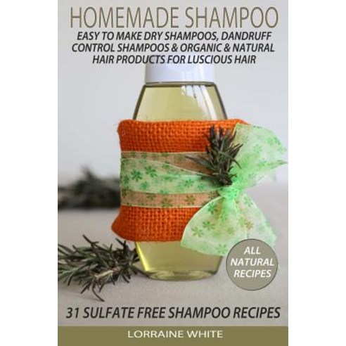 Homemade Shampoo: Easy to Make Dry Shampoos Dandruff Control Shampoos Organic & Natural Hair Products..., Createspace Independent Publishing Platform