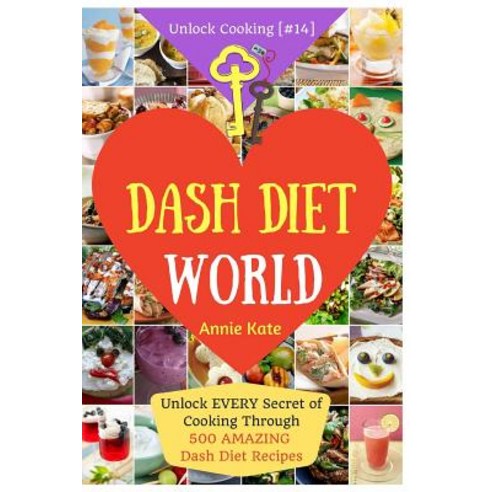 Welcome to Dash Diet World: Welcome to Dash Diet World: Unlock Every Secret of Cooking Through 500 Ama…, Createspace Independent Publishing Platform