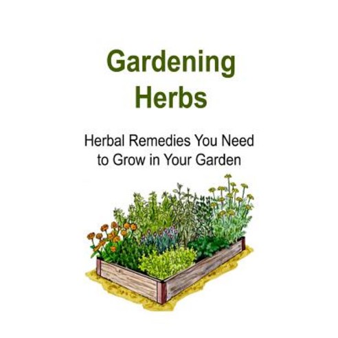 Gardening Herbs: Herbal Remedies You Need to Grow in Your Garden ...