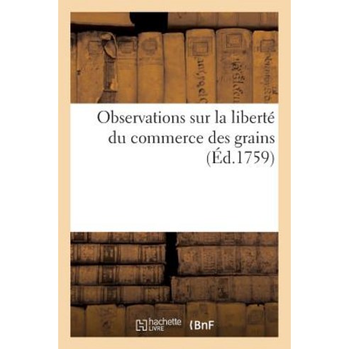 Observations Sur La Liberte Du Commerce Des Grains, Hachette Livre Bnf